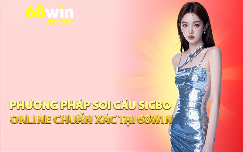 Phương pháp soi cầu Sicbo online chuẩn xác tại 68WIN